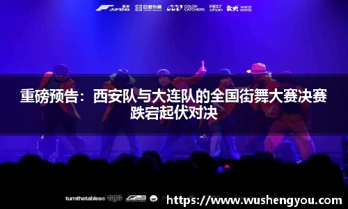 重磅预告：西安队与大连队的全国街舞大赛决赛跌宕起伏对决